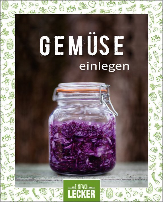 Einfach lecker - Gemuse einlegen