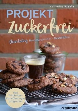 Projekt Zuckerfrei - Clean Eating - Das 7-Schritte-Entwöhnungsprogramm