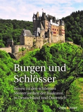 Burgen und Schlösser  – Reisen zu den schönsten Meisterwerken der Baukunst in Deutschland und Österreich