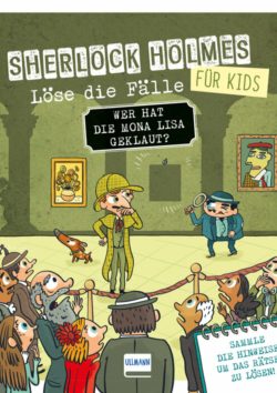 Sherlock Holmes für Kids – Löse die Fälle: Wer hat die Mona Lisa geklaut?
