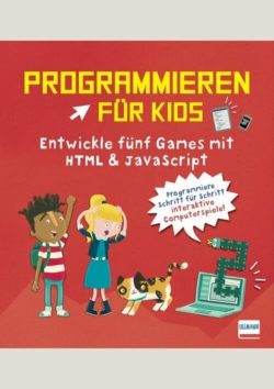 Programmieren für Kids – Entwickle fünf Games mit HTML und JavaScript