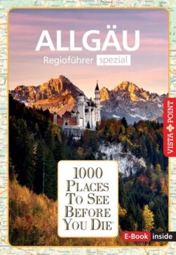 Allgäu Regioführer spezial mit dem Titel "1000 Places To See Before You Die", präsentiert eine beeindruckende Berglandschaft mit Schlössern und Wäldern, ideal für Reisende und Naturfreunde.