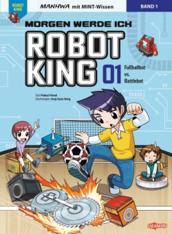 Morgen werde ich Robot King Band 1: Fußballbot vs. Battlebot, ein Manhwa mit MINT-Wissen, zeigt einen Jungen, der einen Fußball kickt, während Roboter im Hintergrund agieren.